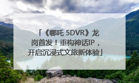 《哪吒 5DVR》龙岗首发！重构神话IP，开启沉浸式文旅新体验