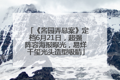 《酱园弄悬案》定档6月21日，超强阵容海报曝光，易烊千玺光头造型吸睛