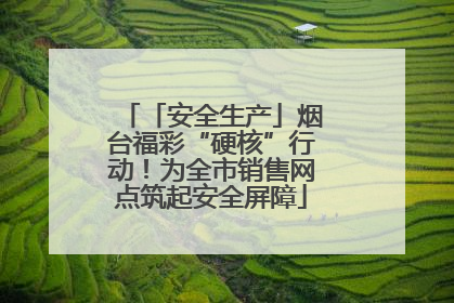 「安全生产」烟台福彩“硬核”行动！为全市销售网点筑起安全屏障