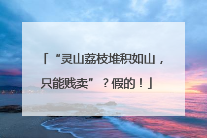 “灵山荔枝堆积如山，只能贱卖”？假的！