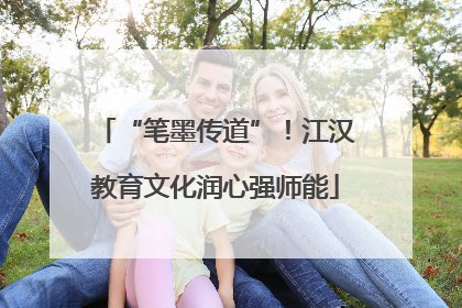 “笔墨传道”！江汉教育文化润心强师能