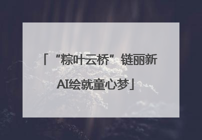 “粽叶云桥”链丽新 AI绘就童心梦