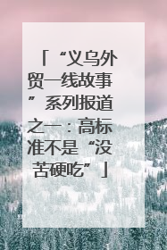 “义乌外贸一线故事”系列报道之一：高标准不是“没苦硬吃”