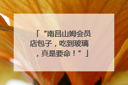 “南昌山姆会员店包子，吃到玻璃，真是要命！”