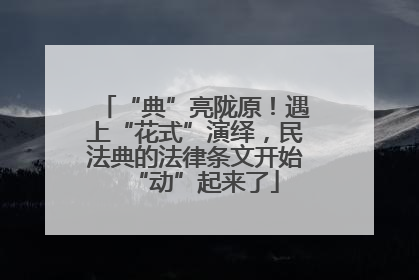 “典”亮陇原！遇上“花式”演绎，民法典的法律条文开始“动”起来了