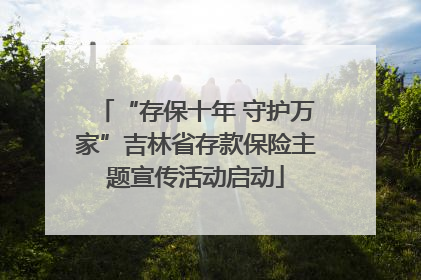 “存保十年 守护万家”吉林省存款保险主题宣传活动启动