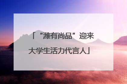 “潍有尚品”迎来大学生活力代言人