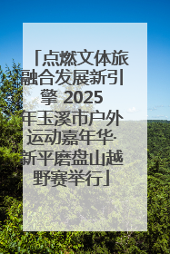 点燃文体旅融合发展新引擎 2025年玉溪市户外运动嘉年华·新平磨盘山越野赛举行