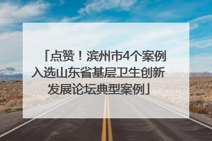 点赞！滨州市4个案例入选山东省基层卫生创新发展论坛典型案例