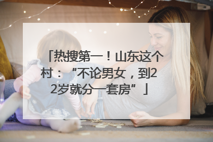 热搜第一！山东这个村：“不论男女，到22岁就分一套房”