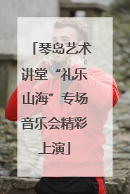 琴岛艺术讲堂“礼乐山海”专场音乐会精彩上演