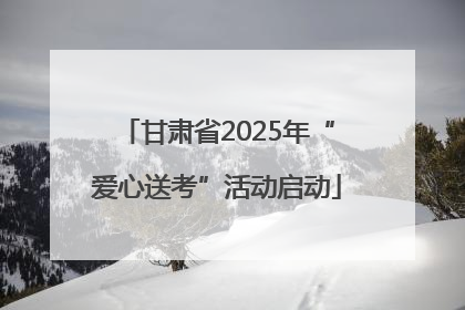 甘肃省2025年“爱心送考”活动启动