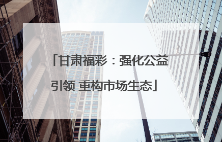甘肃福彩：强化公益引领 重构市场生态