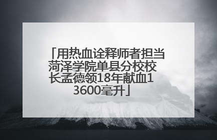 用热血诠释师者担当 菏泽学院单县分校校长孟德领18年献血13600毫升