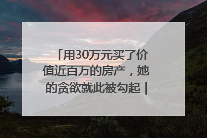 用30万元买了价值近百万的房产，她的贪欲就此被勾起｜今晚九点半