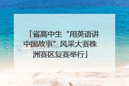 省高中生“用英语讲中国故事”风采大赛株洲赛区复赛举行