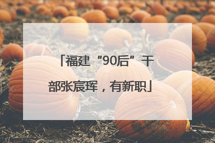 福建“90后”干部张宸珲，有新职