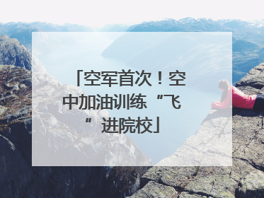 空军首次！空中加油训练“飞”进院校