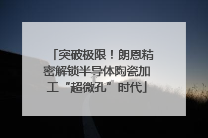 突破极限！朗恩精密解锁半导体陶瓷加工“超微孔”时代