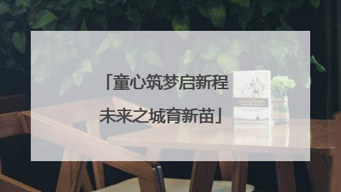 童心筑梦启新程 未来之城育新苗