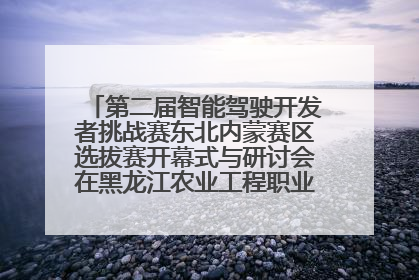 第二届智能驾驶开发者挑战赛东北内蒙赛区选拔赛开幕式与研讨会在黑龙江农业工程职业学院成功举行