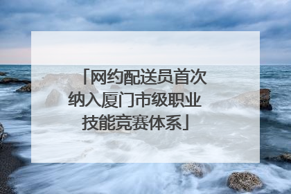 网约配送员首次纳入厦门市级职业技能竞赛体系