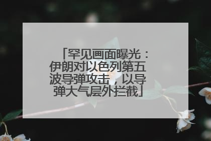 罕见画面曝光：伊朗对以色列第五波导弹攻击，以导弹大气层外拦截