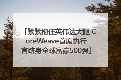 紧紧抱住英伟达大腿 CoreWeave首席执行官跻身全球富豪500强
