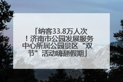 纳客33.8万人次！济南市公园发展服务中心所属公园景区“双节”活动嗨翻假期