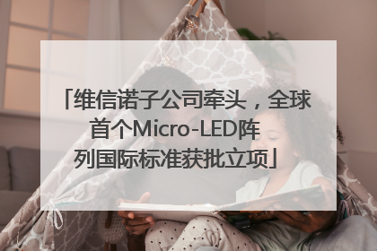 维信诺子公司牵头，全球首个Micro-LED阵列国际标准获批立项