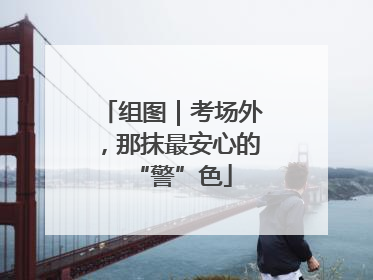 组图｜考场外，那抹最安心的“警”色