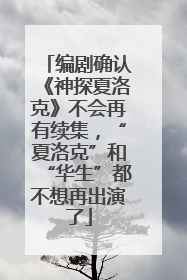 编剧确认《神探夏洛克》不会再有续集，“夏洛克”和“华生”都不想再出演了