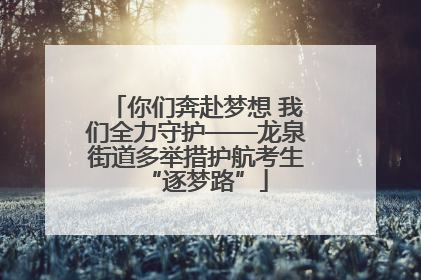 你们奔赴梦想 我们全力守护——龙泉街道多举措护航考生“逐梦路”