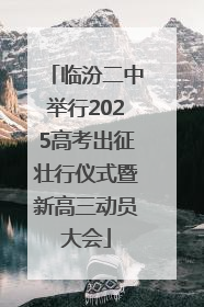 临汾二中举行2025高考出征壮行仪式暨新高三动员大会