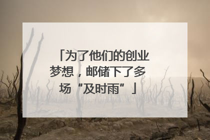 为了他们的创业梦想，邮储下了多场“及时雨”