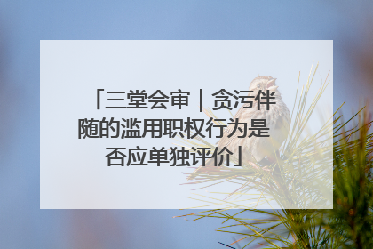 三堂会审｜贪污伴随的滥用职权行为是否应单独评价