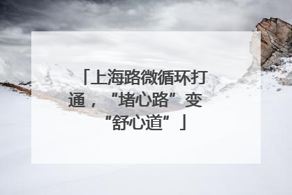 上海路微循环打通，“堵心路”变“舒心道”
