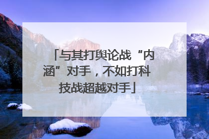 与其打舆论战“内涵”对手，不如打科技战超越对手