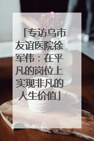 专访乌市友谊医院徐军伟：在平凡的岗位上实现非凡的人生价值