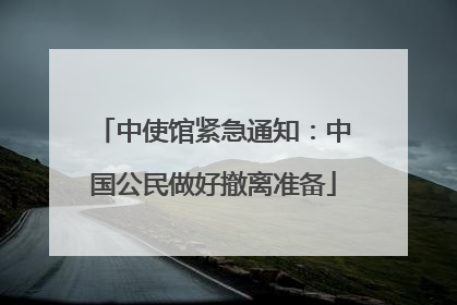 中使馆紧急通知：中国公民做好撤离准备