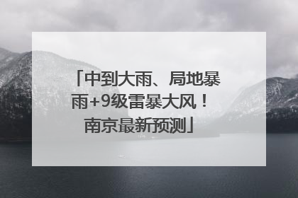 中到大雨、局地暴雨+9级雷暴大风！南京最新预测