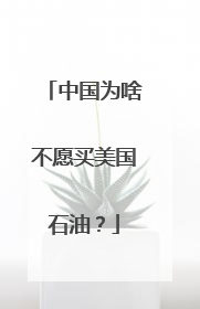 中国为啥不愿买美国石油？