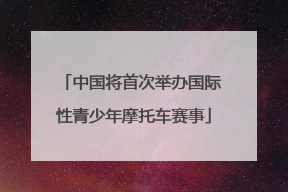 中国将首次举办国际性青少年摩托车赛事