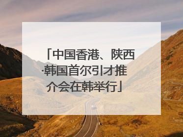 中国香港、陕西·韩国首尔引才推介会在韩举行