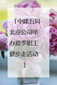 中建五局北京公司举办夏季职工健步走活动