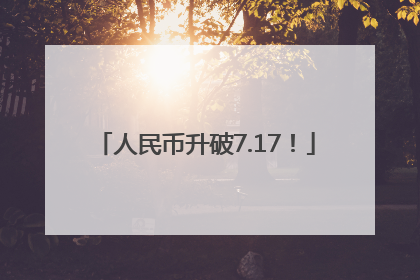 人民币升破7.17！