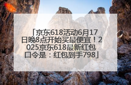京东618活动6月17日晚8点开始买最便宜！2025京东618最新红包口令是：红包到手798