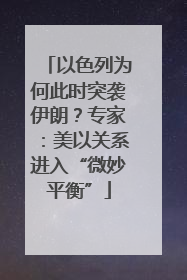 以色列为何此时突袭伊朗？专家：美以关系进入“微妙平衡”