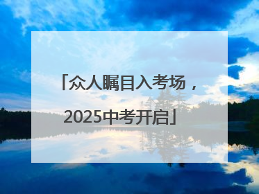 众人瞩目入考场，2025中考开启