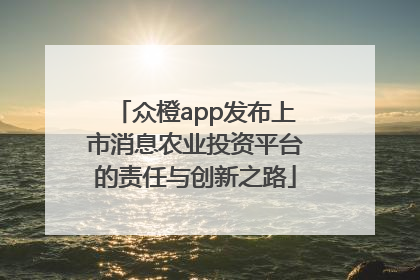 众橙app发布上市消息农业投资平台的责任与创新之路